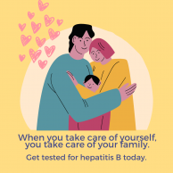 For cantonese community When you take care of yourself you are taking care of your family3. Get tested for Hepatitis B today.